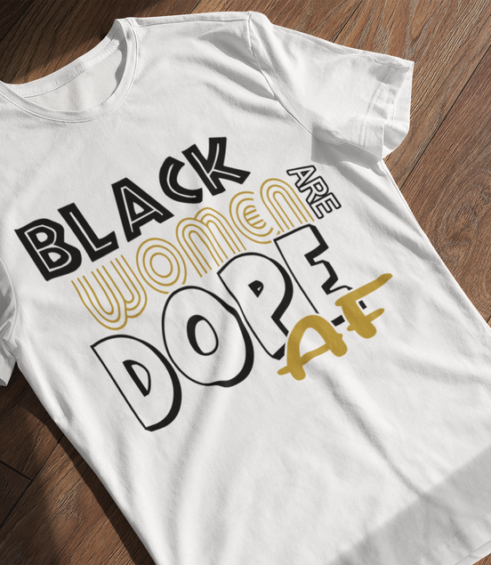 Black Women Are Dope AF T-Shirt - Empowerment Tee | Eminence Clothing