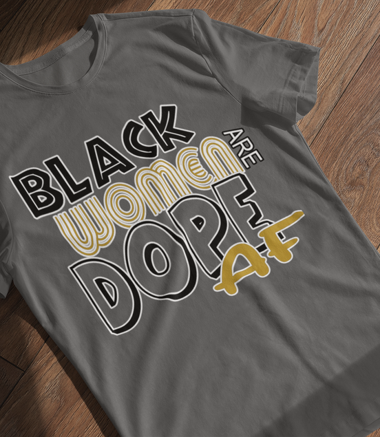 Black Women Are Dope AF T-Shirt - Empowerment Tee | Eminence Clothing