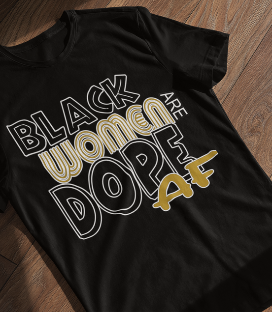 Black Women Are Dope AF T-Shirt - Empowerment Tee | Eminence Clothing