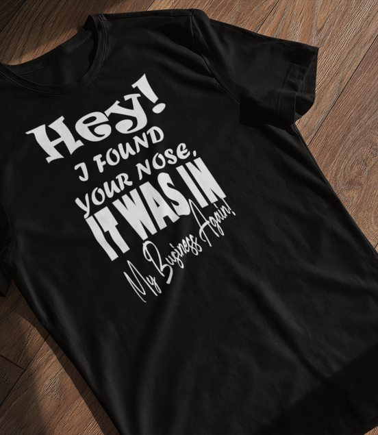 Hey I Found Your Nose T-Shirt - Funny Sarcastic Tee | Eminence Clothing