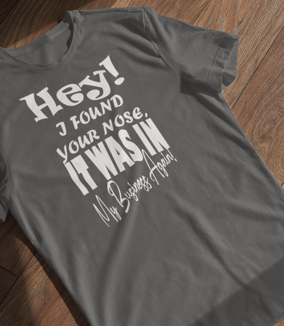Hey I Found Your Nose T-Shirt - Funny Sarcastic Tee | Eminence Clothing