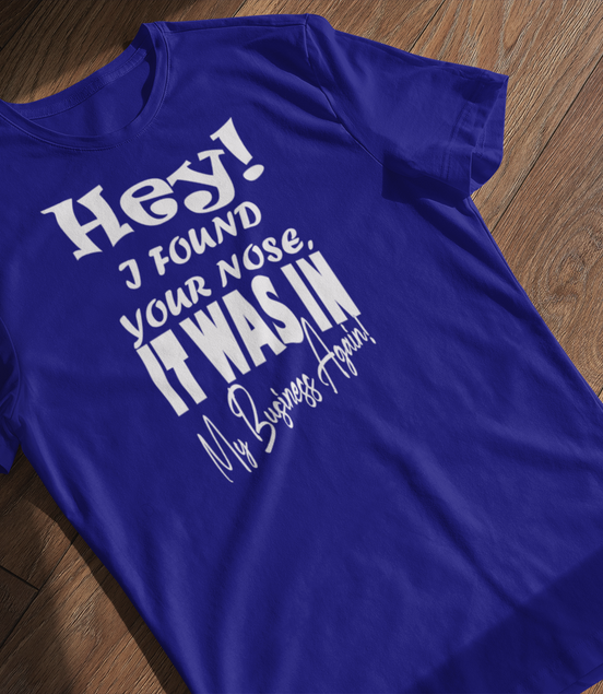 Hey I Found Your Nose T-Shirt - Funny Sarcastic Tee | Eminence Clothing