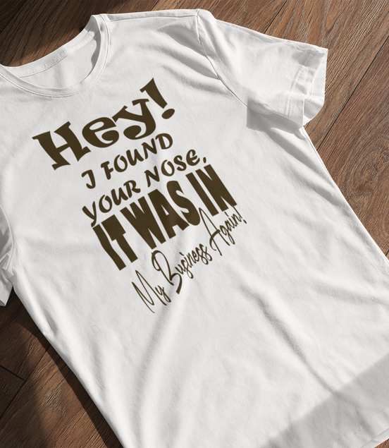 Hey I Found Your Nose T-Shirt - Funny Sarcastic Tee | Eminence Clothing