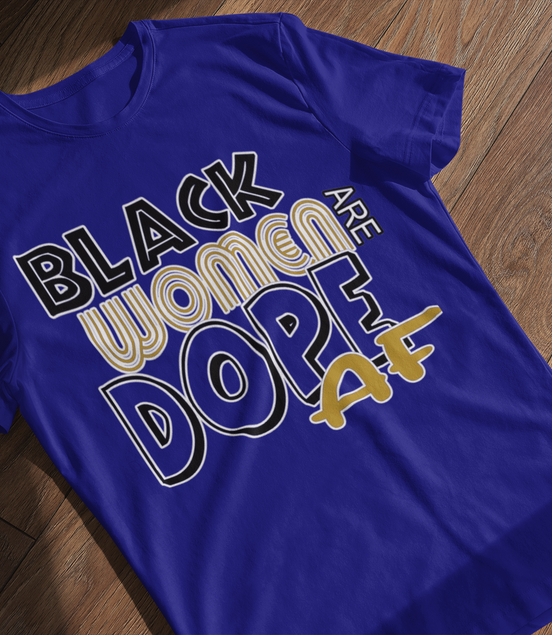 Black Women Are Dope AF T-Shirt - Empowerment Tee | Eminence Clothing
